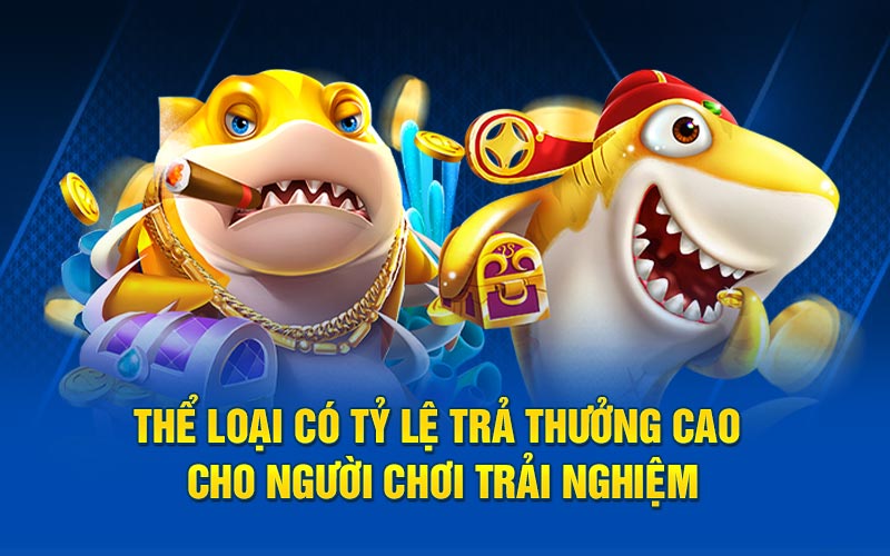 Thể loại có tỷ lệ trả thưởng cao cho người chơi trải nghiệm